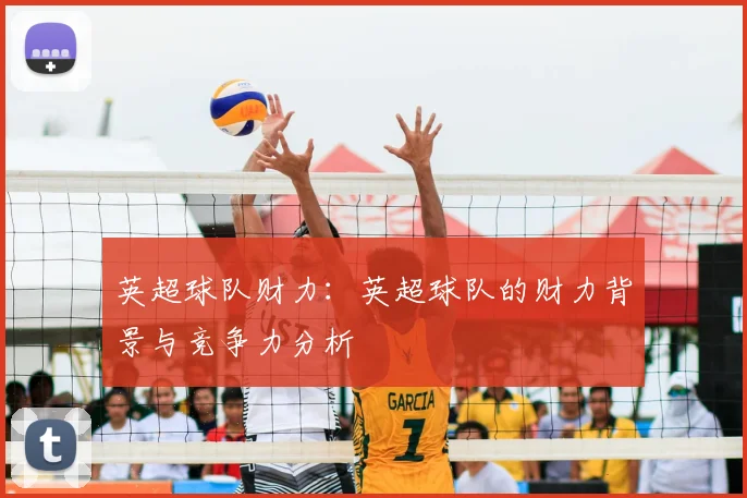 英超球队财力：英超球队的财力背景与竞争力分析