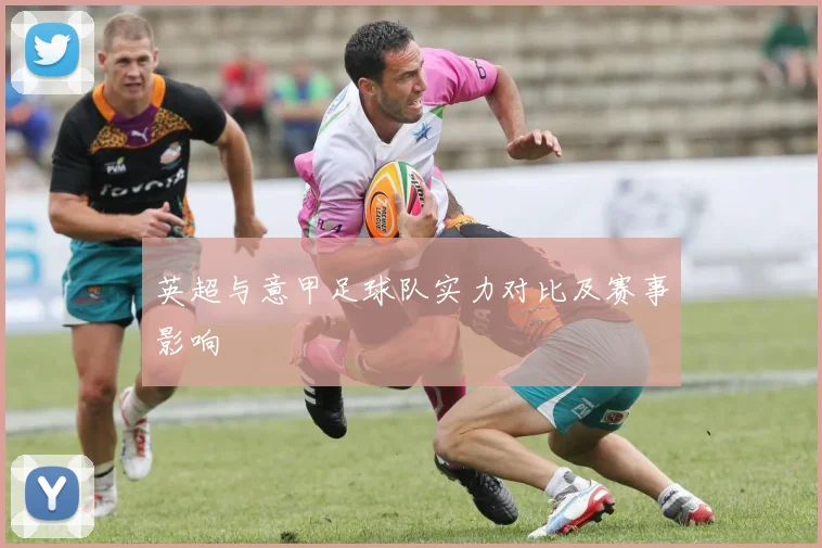英超与意甲足球队实力对比及赛事影响